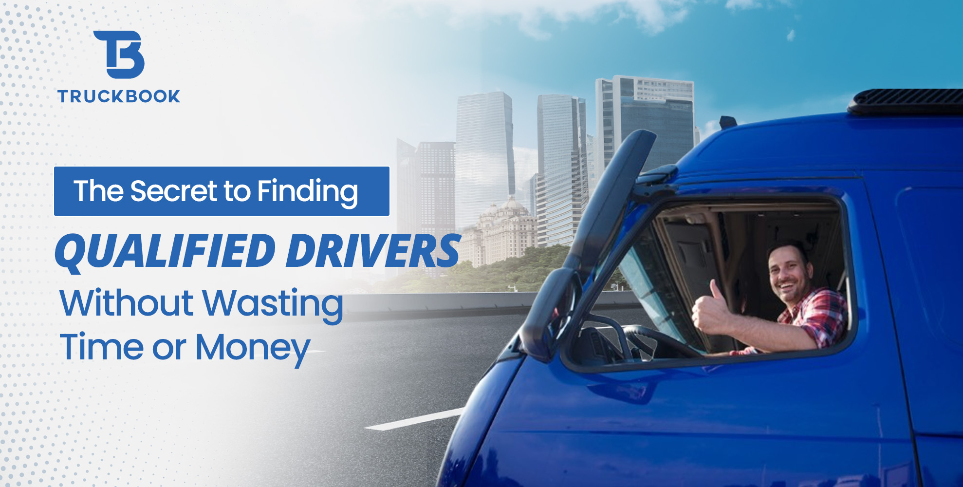The Secret to Finding Qualified Drivers Without Wasting Time or Money
